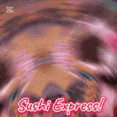 a blurred image of a person with the words sushi express