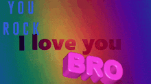 a rainbow colored background with the words " you rock i love you bro "