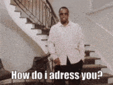 a man in a white shirt is standing in front of a set of stairs with the words how do i address you below him