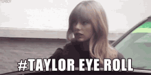 Taylor Swift GIF - Taylor Swift Eyeroll Annoyed GIFs