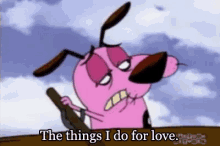 courage courage cowardly dog the things i do for love