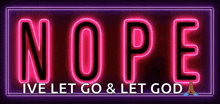 a neon sign that says `` nope i 've let go & let god ''