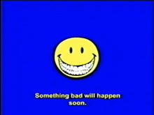 Something Bad Will Happen Soon Smiley GIF