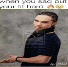 a picture of a man with braids and a caption that says when you sad put your fit hard .