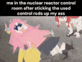 a meme about nuclear reactor control room after sticking the used control rods up