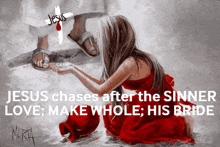 jesus chases after the sinner love make whole his bride written on a painting