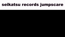 seikatsu records jumpscare