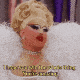 a drag queen says i hope you win the whole thing