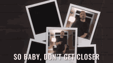 So Baby Dont Get Closer Blows Over GIF