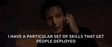 a man is talking on a cell phone with the words i have a particular set of skills that get people deployed