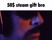 a close up of a man 's face with the words 50 $ steam gift bro on the bottom