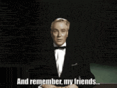 a man in a tuxedo and bow tie says " and remember my friends "