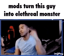 a man is sitting in front of a computer screen with the words `` mods turn this guy into elethreal monster '' .