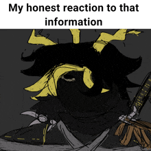 a black and yellow drawing with the words " my honest reaction to that information " below it