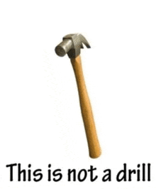 a picture of a hammer with the words " this is not a drill " underneath it