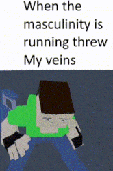 when the masculinity is running threw my veins written on a white background