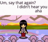 a cartoon of a girl with the words um say that again i did n't hear you aha above her
