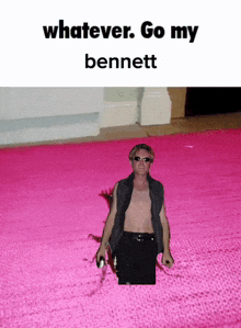 a shirtless man is standing on a pink rug with the words whatever go my bennett above him