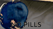 a blue apple with the words " no pills " written on it