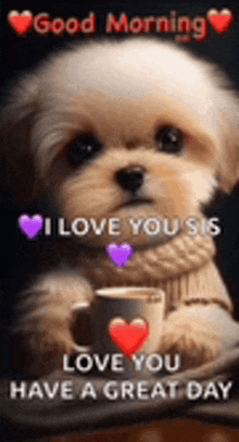 a puppy is sitting next to a cup of coffee and says `` good morning i love you sis `` .