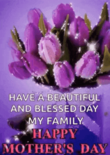 a bouquet of purple flowers with the words `` have a beautiful and blessed day my family happy mother 's day ''