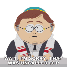 wait im sorry that was uncalled for eric cartman south park im sorry i apologize
