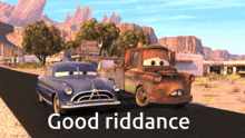 two cars are on a road and the words good riddance are on the bottom