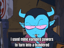 a cartoon of a vampire with the words " i used mine vampire powers to turn into a hundred " below him
