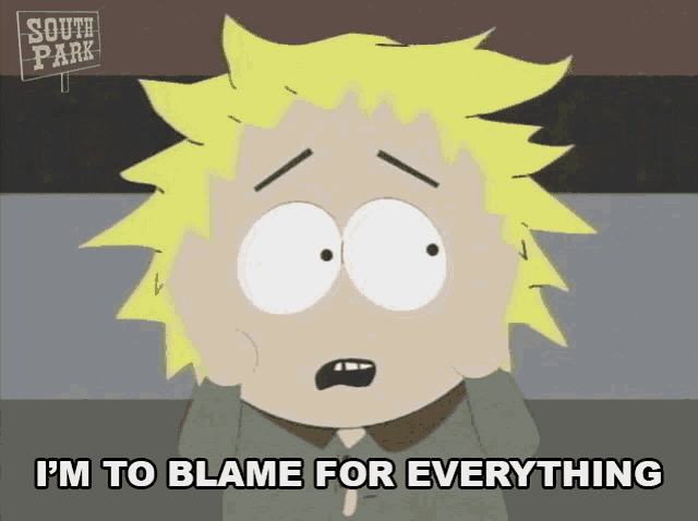 a cartoon character from south park is saying i 'm to blame for everything