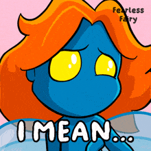 a cartoon of a blue fairy with orange hair says " i mean "