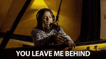You Leave Me Behind You Left Me GIF