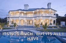 a large white house with a swimming pool in front of it and the words " its not much but its all i have "