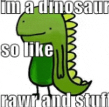 a cartoon of a dinosaur that says `` i 'm a dinosaur so like raw and stuff '' .