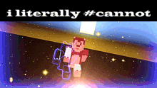 a pixel art of a man in space with the words i literally # cannot below him