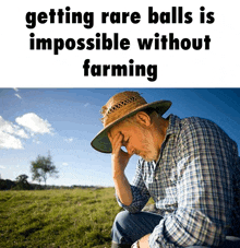 a man in a straw hat is kneeling down in a field with the caption getting rare balls