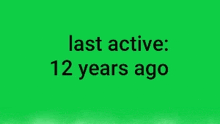 a green background with the words last active 12 years ago written on it
