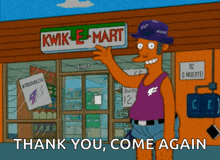 a cartoon of a man standing in front of kwik e mart saying thank you come again