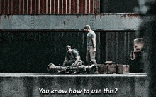 two men are standing next to each other and one of them says " you know how to use this ? "