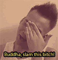 a man is covering his face with his hands and the caption says buddha slam this bitch