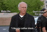 a man says " i like my coffee black "
