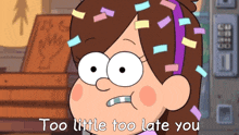 a cartoon character with confetti in her hair and the words too little too late you