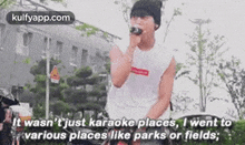 It Wasn'Tjust Karaoke Places, I Went Tovarious Places Like Parks Or Fields;.Gif GIF - It Wasn'Tjust Karaoke Places I Went Tovarious Places Like Parks Or Fields; Person GIFs