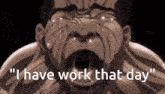 a cartoon of a man crying with the words " i have work that day "