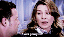 a man and woman are talking and the woman is saying i was going to