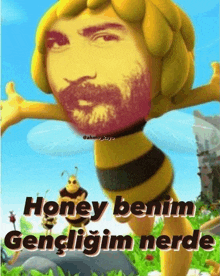 a bee with a man 's face on it says honey benim gencligim nerede