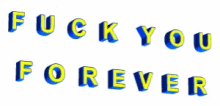 a blue and yellow text that says `` fuck you forever ''