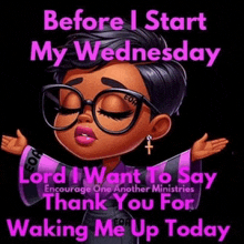 before i start my wednesday lord i want to say thank you for waking me up today !