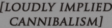 a sign that says loudly implied cannibalism in black letters