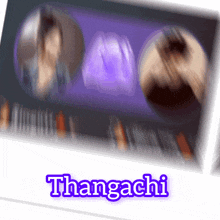 a blurry picture of a person with the name thangachi on the bottom