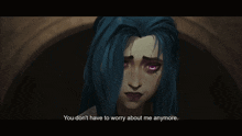 a woman with blue hair and purple eyes says you don t have to worry about me anymore